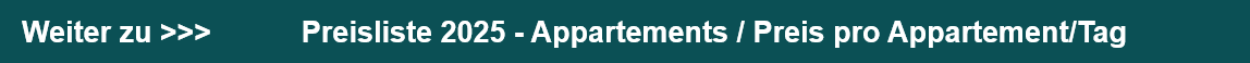 Weiter zu >>>           Preisliste 2025 - Appartements / Preis pro Appartement/Tag