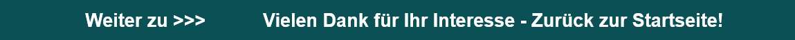 Weiter zu >>>           Vielen Dank für Ihr Interesse - Zurück zur Startseite!